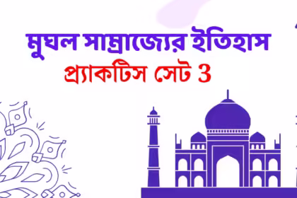 Mughal empire practice set 3 | মুঘল সাম্রাজ্যের ইতিহাস অনুশীলন 3